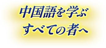 中国語を学ぶすべての者へ