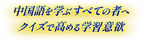 中国語を学ぶすべての者へ　クイズで高める学習意欲